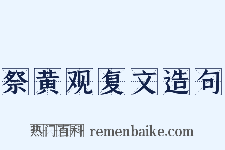 祭黄观复文造句是什么意思的图片